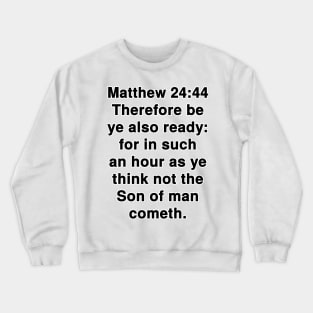 Matthew 24:44  King James Version (KJV) Bible Verse Typography Crewneck Sweatshirt